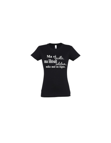 Naiste t-särk Ma ei vaidle, ma lihtsalt seletan,miks mul on õigus.