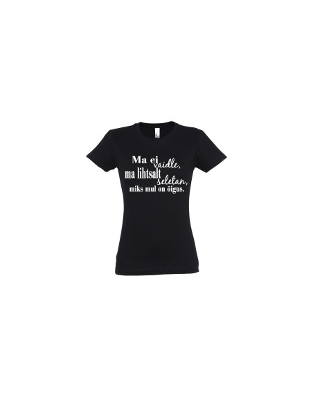 Naiste t-särk Ma ei vaidle, ma lihtsalt seletan,miks mul on õigus.